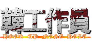 韓工作員 (HOOK  UP  NOSE  HOLE)