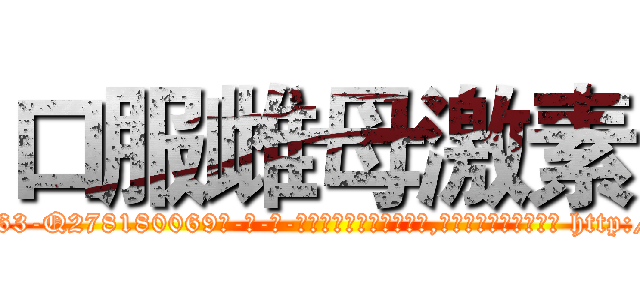 口服雌母激素 (口服雌母激素【电-186x2687x6963-Q278180069元-吉-药-业】我们做的是长期生意,靠的是老客户长期支持 http://sngk.net/MJ42Q0
)