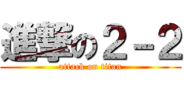 進撃の２－２ (attack on titan)