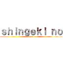 ｓｈｉｎｇｅｋｉ ｎｏ (shingeki no)