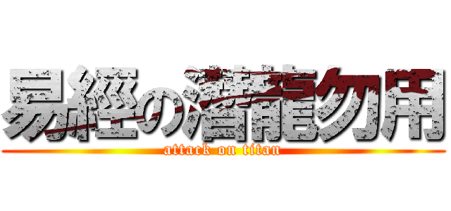 易經の潛龍勿用 (attack on titan)
