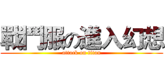 戰鬥服の進入幻想 (attack on titan)
