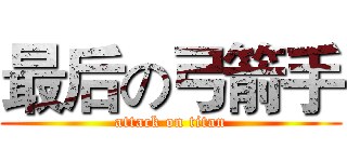 最后の弓箭手 (attack on titan)