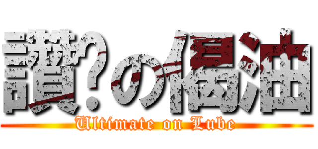 讚絕の偈油 (Ultimate on Lube)