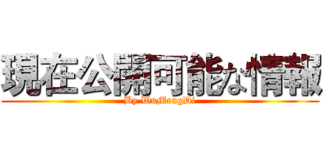 現在公開可能な情報 (By WuMengDi)