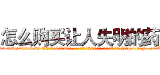 怎么购买让人失明的药 (怎么购买让人失明的药【电-186x2687x6963-Q278180069元-吉-药-业】我们做的是长期生意,靠的是老客户长期支持 http://sngk.net/RddMgg
)