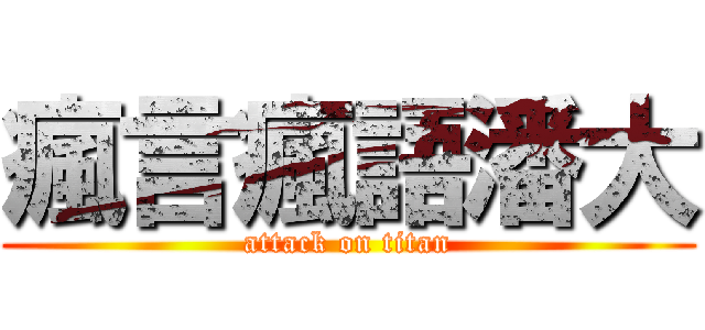 瘋言瘋語潘大 (attack on titan)