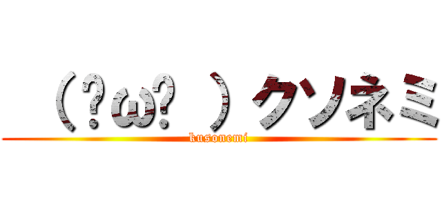  （ ˘ω˘ ）クソネミ (kusonemi)