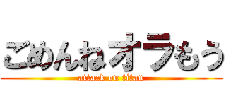 ごめんねオラもう (attack on titan)