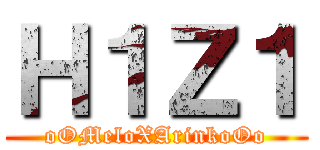 Ｈ１Ｚ１ (oOMeloXArinkoOo)