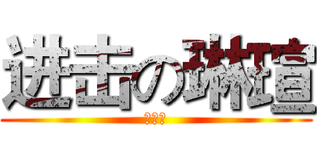 进击の琳瑄 (签名档)