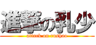 進撃の乳少 (attack on rushao)