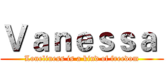 Ｖａｎｅｓｓａ  (Loneliness is a kind of freedom)