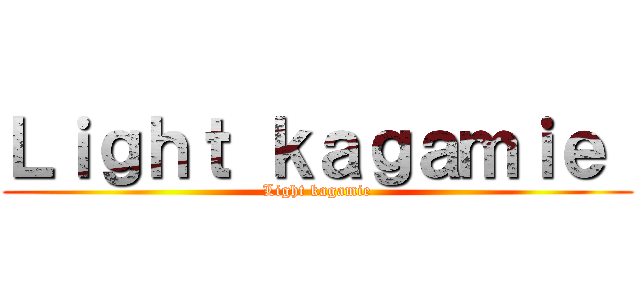 Ｌｉｇｈｔ ｋａｇａｍｉｅ  (Light kagamie)