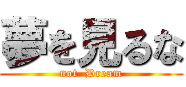 夢を見るな (not  Dream)