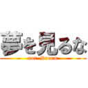 夢を見るな (not  Dream)