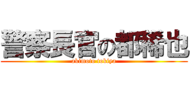 警察長官の都稀也 (akimoto tokiya)