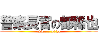 警察長官の都稀也 (akimoto tokiya)