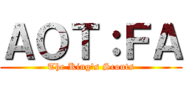 ＡＯＴ：ＦＡ (The King's Scouts)