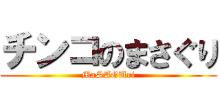 チンコのまさぐり (MaSAGUri)