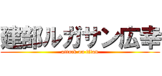 建部ルガサン広幸 (attack on titan)