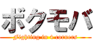 ボクモバ (Fighting in 4 corners)