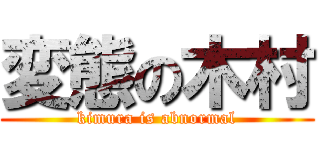 変態の木村 (kimura is abnormal)