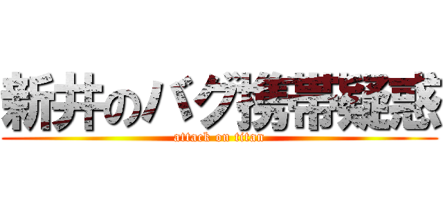 新井のバグ携帯疑惑 (attack on titan)