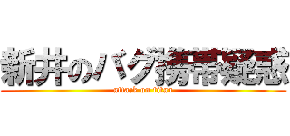 新井のバグ携帯疑惑 (attack on titan)