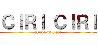 ＣＩＲＩ ＣＩＲＩ (attack on titan)