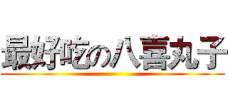 最好吃の八喜丸子 ()