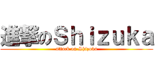 進撃のＳｈｉｚｕｋａ (attack on Shizuka)
