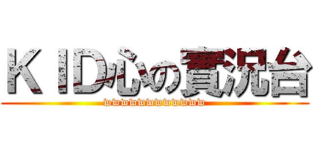 ＫＩＤ心の實況台 (wwwwwwwwwwww)
