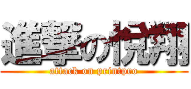 進撃の悅翔 (attack on printpro)