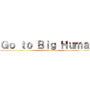 Ｇｏ ｔｏ Ｂｉｇ Ｈｕｍａｎ (attack on titan)