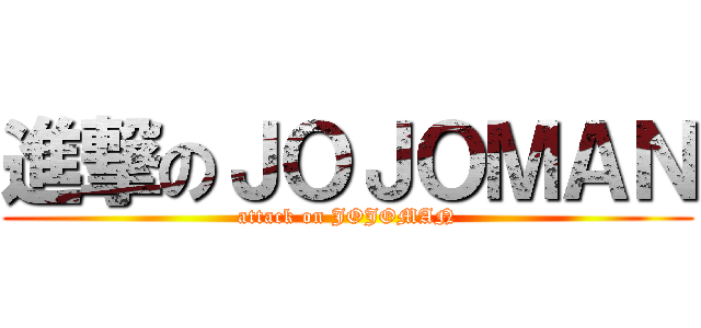 進撃のＪＯＪＯＭＡＮ (attack on JOJOMAN)