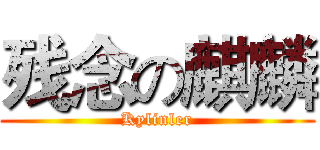 残念の麒麟 (Kylinler)