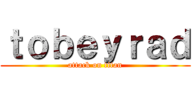 ｔｏｂｅｙｒａｄ (attack on titan)