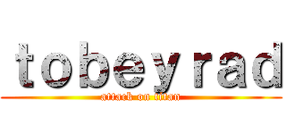 ｔｏｂｅｙｒａｄ (attack on titan)