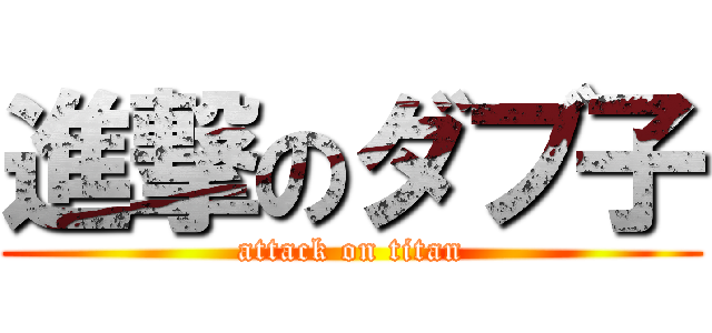 進撃のダブ子 (attack on titan)