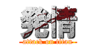 発情 (attack on titan)