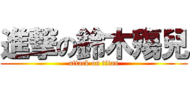 進撃の鈴木殤兒 (attack on titan)