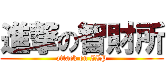進撃の智財所 (attack on IIP)