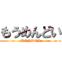 もうめんどい (MENDOI)