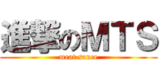 進撃のＭＴＳ (meat sauce)