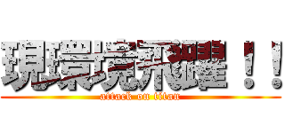現環境飛躍！！ (attack on titan)