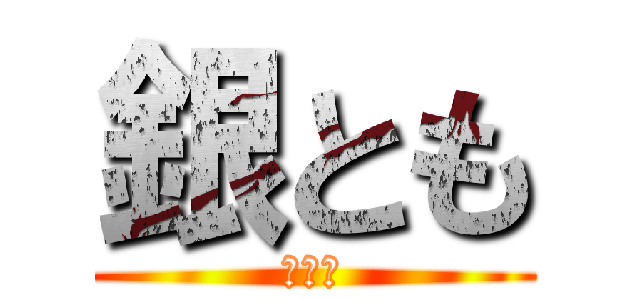 銀とも (銀とも)