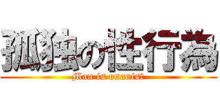 孤独の性行為 (Man is onanist)