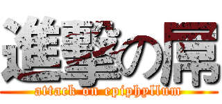 進擊の屌 (attack on epiphyllum)