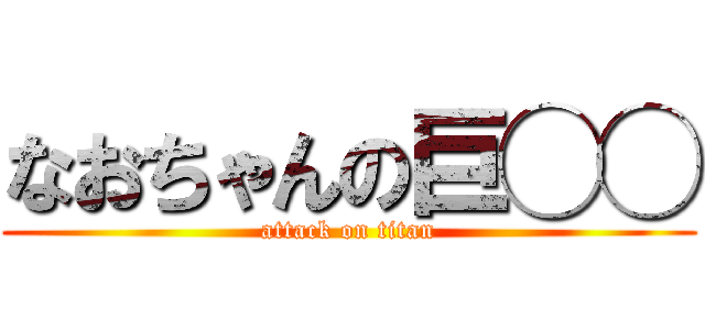 なおちゃんの巨◯◯ (attack on titan)